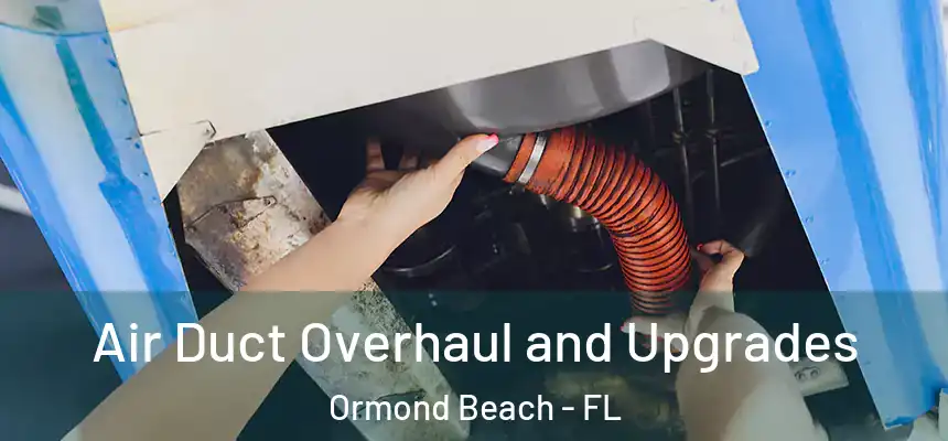  Air Duct Overhaul and Upgrades Ormond Beach - FL