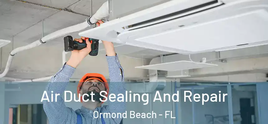  Air Duct Sealing And Repair Ormond Beach - FL