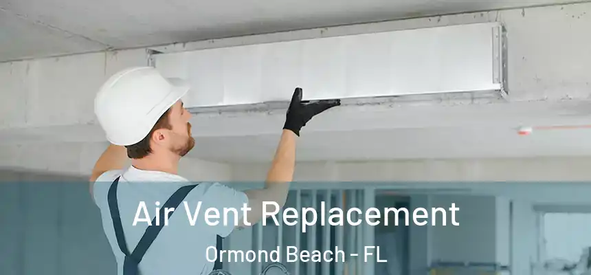  Air Vent Replacement Ormond Beach - FL