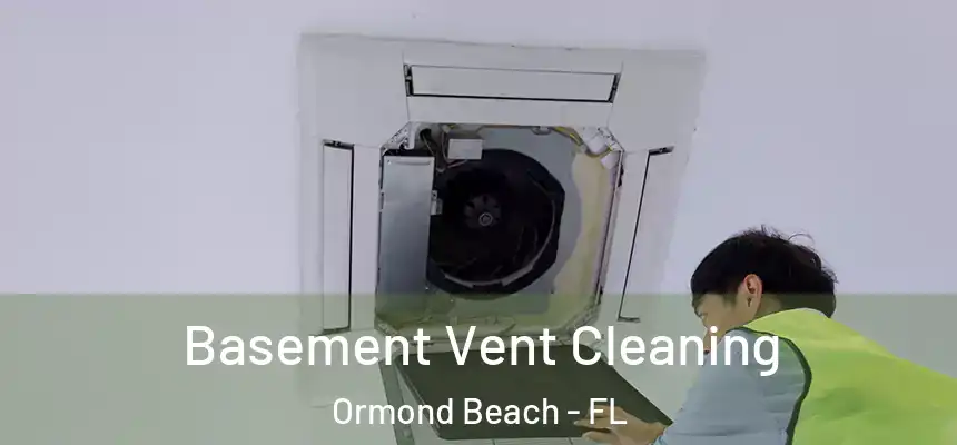  Basement Vent Cleaning Ormond Beach - FL