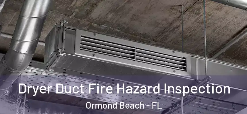  Dryer Duct Fire Hazard Inspection Ormond Beach - FL