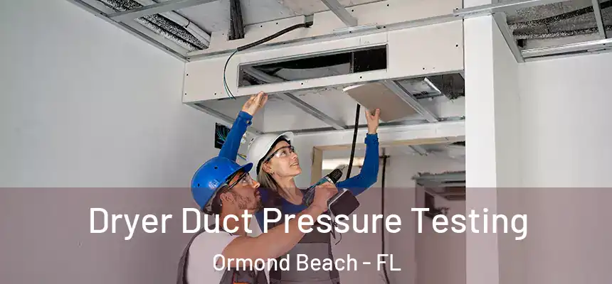  Dryer Duct Pressure Testing Ormond Beach - FL