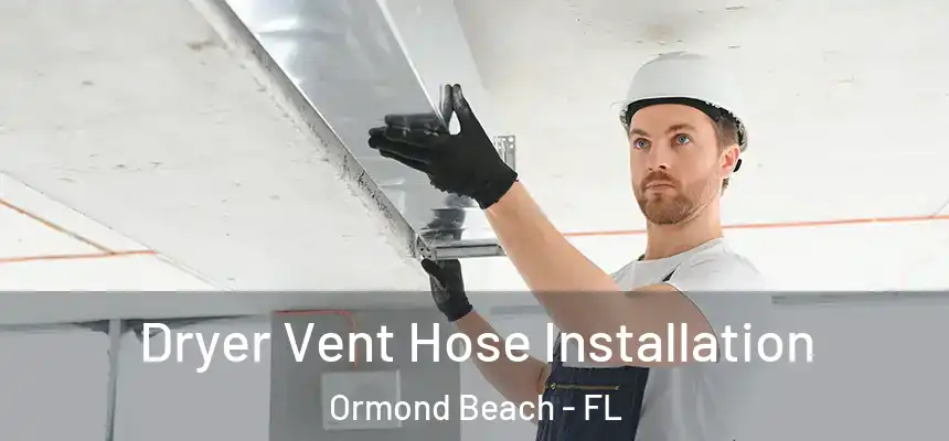  Dryer Vent Hose Installation Ormond Beach - FL