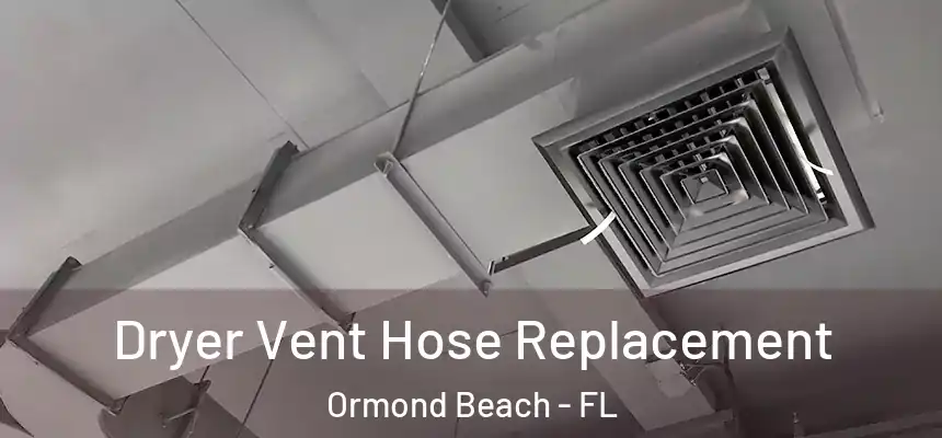  Dryer Vent Hose Replacement Ormond Beach - FL