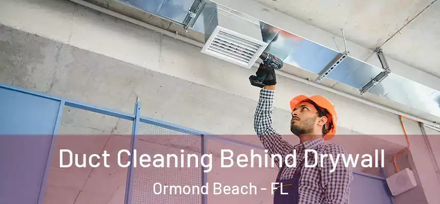  Duct Cleaning Behind Drywall Ormond Beach - FL
