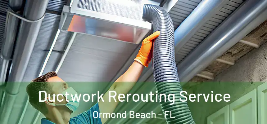Ductwork Rerouting Service Ormond Beach - FL