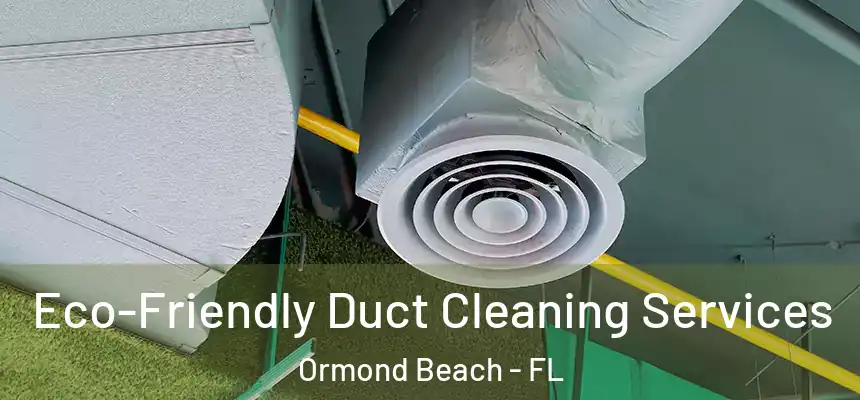  Eco-Friendly Duct Cleaning Services Ormond Beach - FL