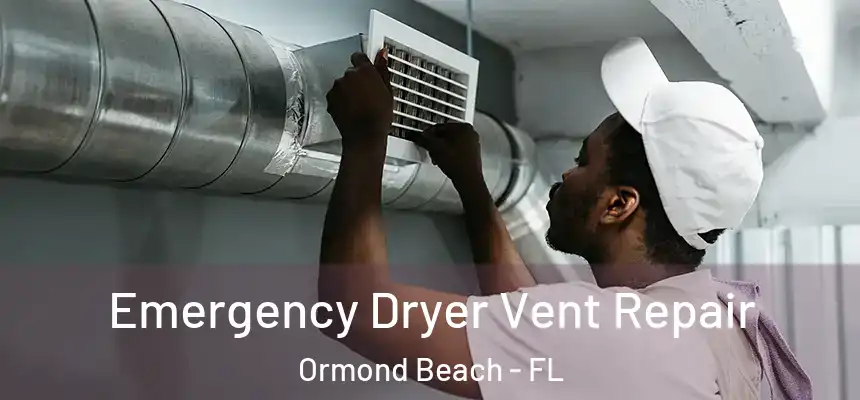  Emergency Dryer Vent Repair Ormond Beach - FL
