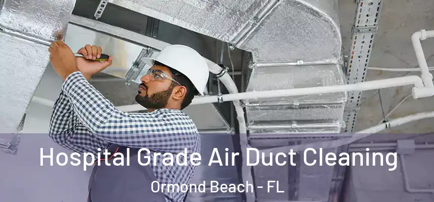  Hospital Grade Air Duct Cleaning Ormond Beach - FL