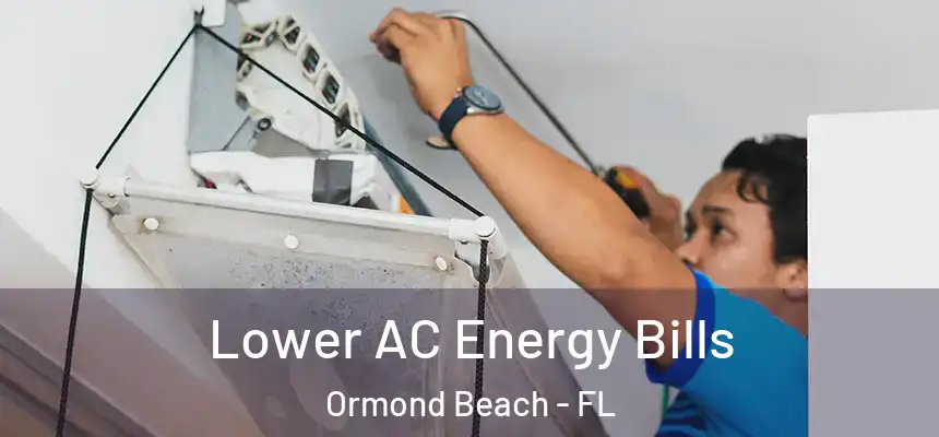  Lower AC Energy Bills Ormond Beach - FL