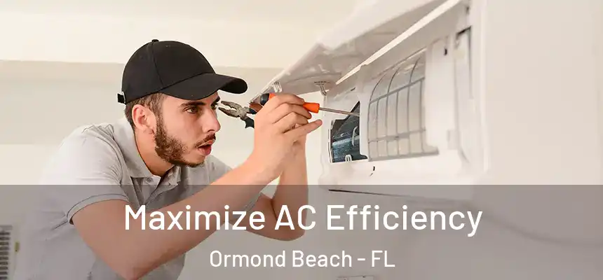 Maximize AC Efficiency Ormond Beach - FL