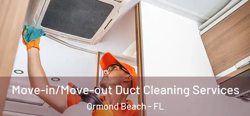 Move-in/Move-out Duct Cleaning Services Ormond Beach - FL