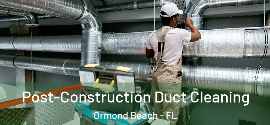  Post-Construction Duct Cleaning Ormond Beach - FL