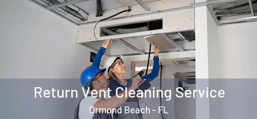 Return Vent Cleaning Service Ormond Beach - FL