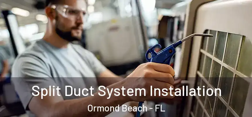 Split Duct System Installation Ormond Beach - FL
