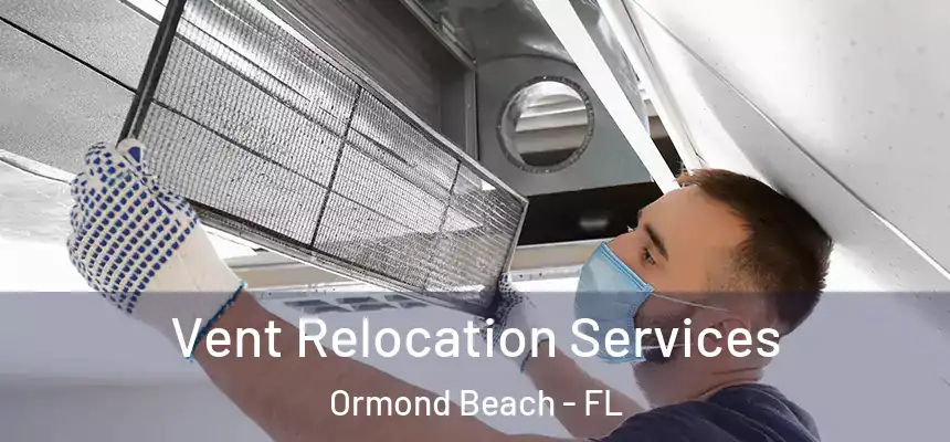 Vent Relocation Services Ormond Beach - FL