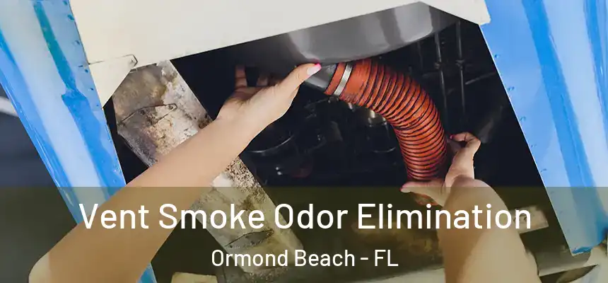  Vent Smoke Odor Elimination Ormond Beach - FL