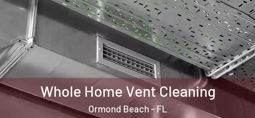  Whole Home Vent Cleaning Ormond Beach - FL